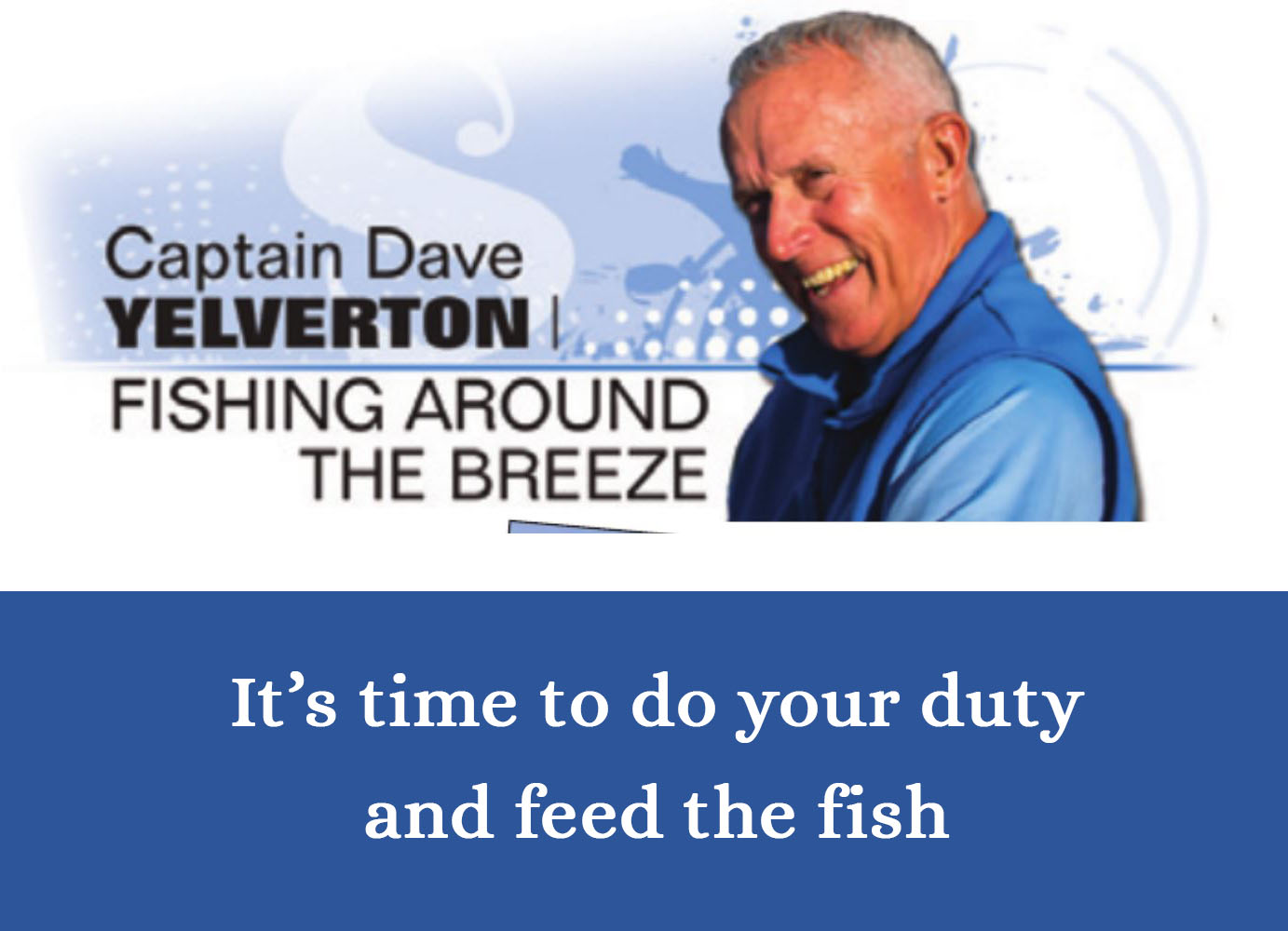 2021-04-Splash!Magazine Article - It's time to do your duty and feed the fish - with Capt Dave Yelverton