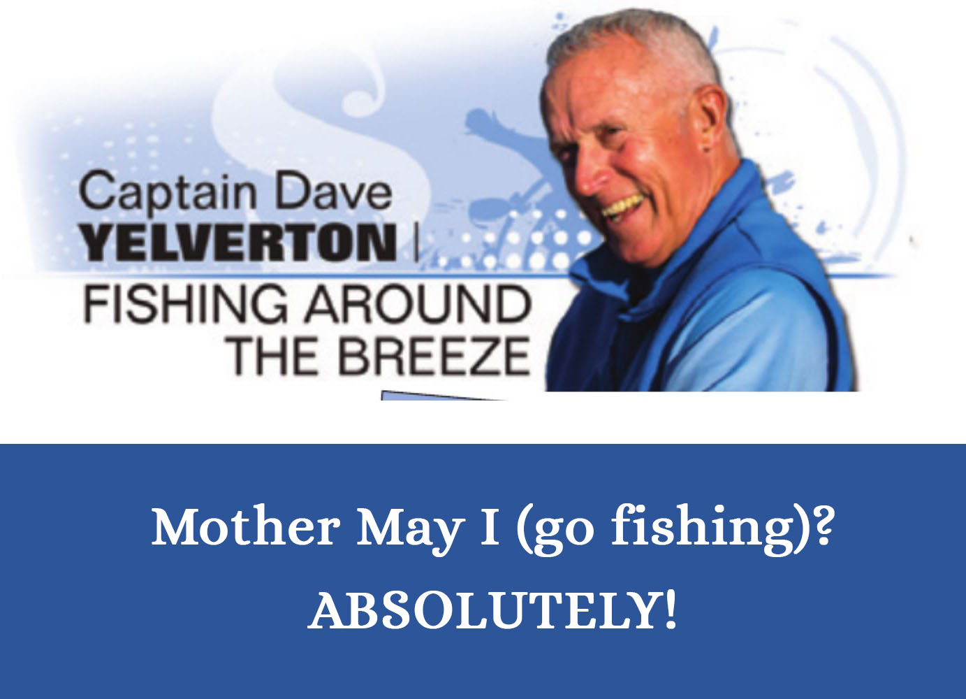 May 2023 Splash! Magazine Article - Mother May I (go fishing)? Absolutely! - with Capt Dave Yelverton