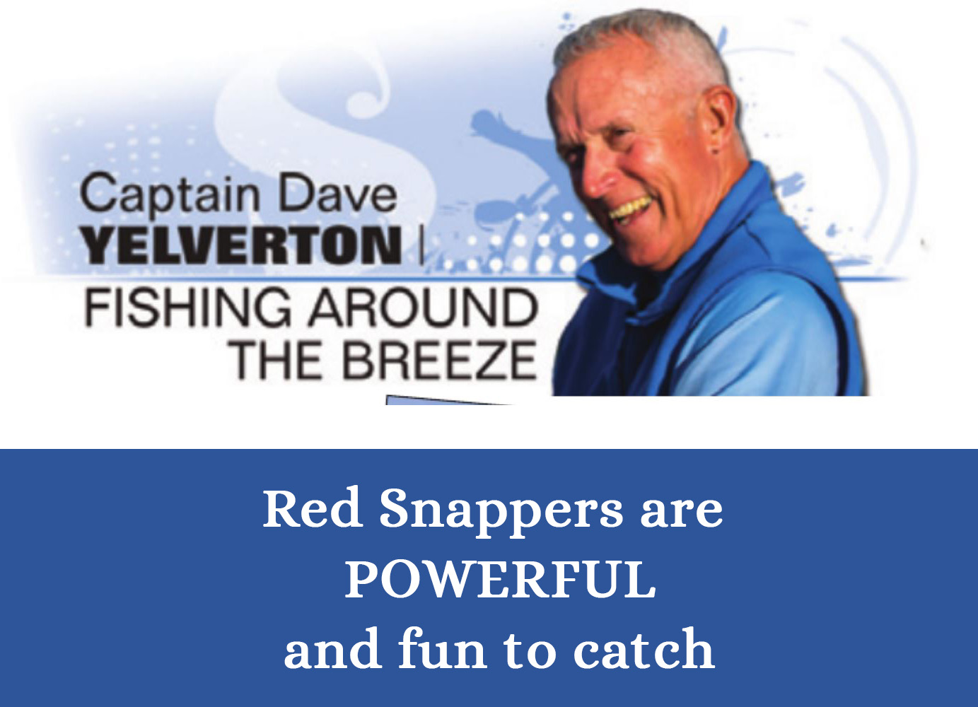 July 2023 - Red Snappers are Powerful and fun to catch - Splash! Magazine Article with Capt Dave Yelverton